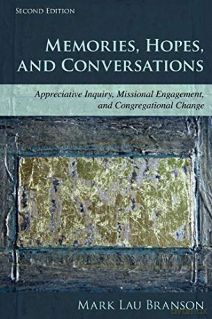 Memories, Hopes, and Conversations: Appreciative Inquiry, Missional Engagement, and Congregational Change, Second Edition - Mark Branson [KSIĄŻKA]