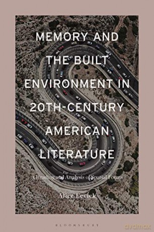 Memory and the Built Environment in 20th-Century American Literature: A Reading and Analysis of Spatial Forms - Alice Levick [KSIĄŻKA]