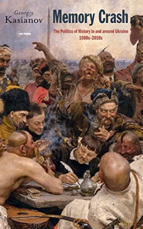 Memory Crash: Politics of History In and Around Ukraine, 1980s-2010s (Historical Studies in Eastern Europe and Eurasia) - Georgiy Kasianov [KSIĄŻKA]