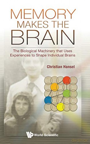 Memory Makes the Brain: The Biological Machinery that Uses Experiences to Shape Individual Brains - Christian Hansel [KSIĄŻKA]