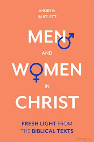 Men and Women in Christ: Fresh Light From The Biblical Texts - Andrew Bartlett [KSIĄŻKA]