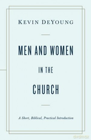 Men and Women in the Church: A Short, Biblical, Practical Introduction - Kevin DeYoung [KSIĄŻKA]