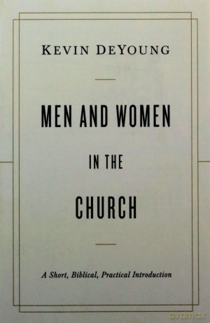 Men and Women in the Church: A Short, Biblical, Practical Introduction - Kevin DeYoung [KSIĄŻKA]