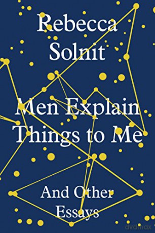 Men Explain Things to Me: And Other Essays - Rebecca Solnit [KSIĄŻKA]