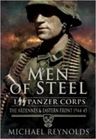 Men of Steel: The Ardennes and Eastern Front 1944-45: I Ss Panzer Corps the Ardennes and Eastern Front 1944-45 - Michael Reynolds [KSIĄŻKA]