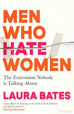 Men Who Hate Women: From incels to pickup artists, the truth about extreme misogyny and how it affects us all - Laura Bates [KSIĄŻKA]