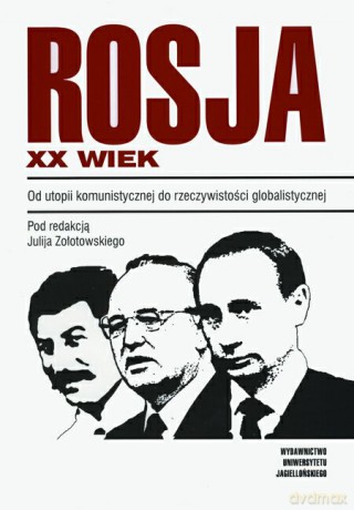Rosja XX wiek. Od utopii komunistycznej do rzeczywistości globalistycznej [KSIĄŻKA]