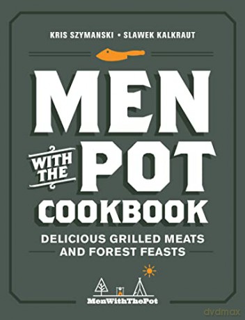 Men with the Pot Cookbook: Delicious Grilled Meats and Forest Feasts - Kris Szymanski [KSIĄŻKA]