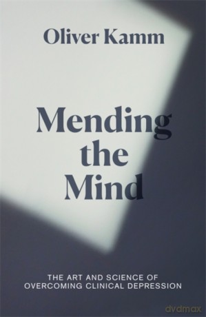 Mending the Mind: The Art and Science of Overcoming Clinical Depression - Oliver Kamm [KSIĄŻKA]