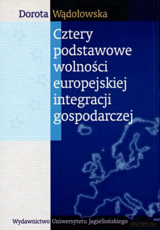 Cztery podstawowe wolności europejskiej integracji gospodarczej - Dorota Wądołowska [KSIĄŻKA]