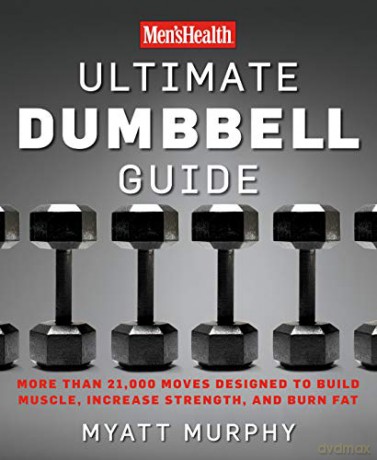 MEN'S HEALTH ULTIMATE DUMBBELL EXERCISES: More Than 21,000 Moves Designed to Build Muscle, Increase Strength, and Burn Fat - Myatt Murphy [KSIĄŻKA]