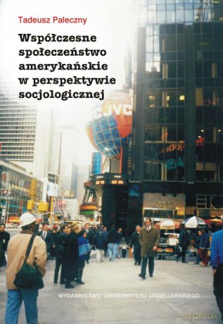 Współczesne społeczeństwo amerykańskie w perspektywie socjologicznej - Tadeusz Paleczny [KSIĄŻKA]