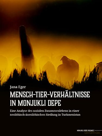 Mensch-Tier-Verhältnisse in Monjukli Depe: Eine Analyse des sozialen Zusammenlebens in einer neolithisch-äneolithischen Siedlung in Turkmenistan - Jana Eger [KSIĄŻKA]