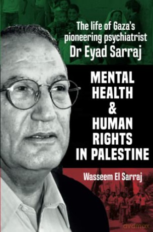 Mental health and human rights in Palestine: The life of Gaza's pioneering psychiatrist Dr Eyad Sarraj - Wasseem El Sarraj [KSIĄŻKA]
