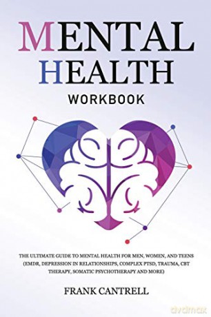 Mental Health Workbook: The Ultimate Guide to Mental Health for Men, Women, and Teens (EMDR, Depression in Relationships, Complex PTSD, Trauma, CBT Therapy, Somatic Psychotherapy and More) - Frank Cantrell [KSIĄŻKA]