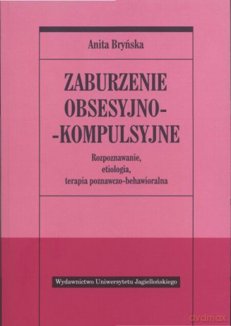 Zaburzenie obsesyjno-kompulsyjne. Rozpoznawanie, etiologia, terapia behawioralno-poznawcza [KSIĄŻKA]