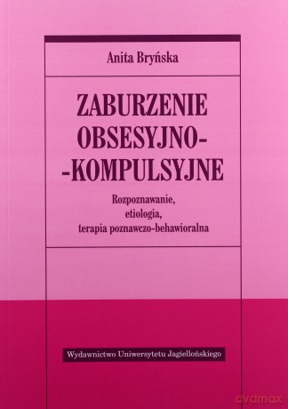 Zaburzenie obsesyjno-kompulsyjne. Rozpoznawanie, etiologia, terapia behawioralno-poznawcza [KSIĄŻKA]