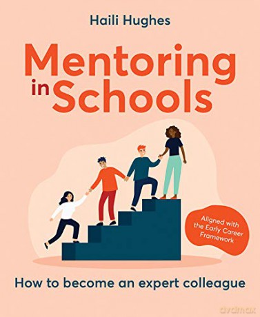 Mentoring in Schools: How to become an expert colleague: How to become an expert colleague - aligned with the Early Career Framework - Haili Hughes [KSIĄŻKA]