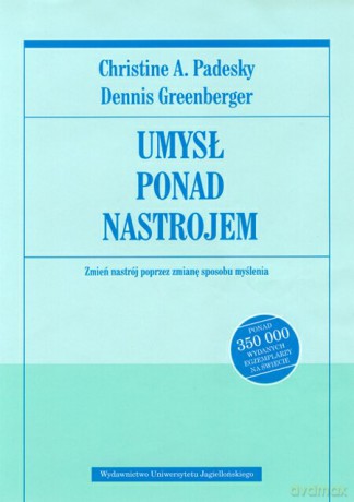 Umysł ponad nastrojem. Zmień nastrój poprzez zmianę sposobu myślenia - Dennis Greenberger, Christine A. Padesky [KSIĄŻKA]