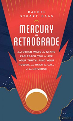 Mercury in Retrograde: And Other Ways the Stars Can Teach You to Live Your Truth, Find Your Power, and Hear the Call of the Universe - Rachel Stuart-Haas [KSIĄŻKA]