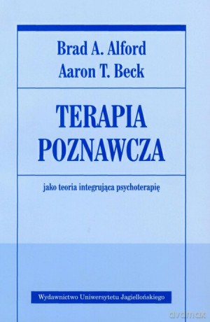 Terapia poznawcza jako teoria integrująca psychoterapię - Brad A. Alford, Aaron T. Beck [KSIĄŻKA]
