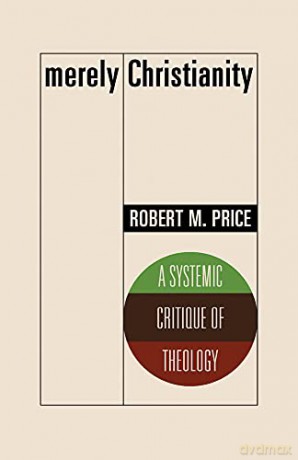 Merely Christianity: A Systemic Critique of Theology - Robert M. Price [KSIĄŻKA]
