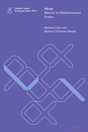 Merge: Binarity in (Multidominant) Syntax: 83 (Linguistic Inquiry Monographs) - Martina Gracanin-Yuksek [KSIĄŻKA]