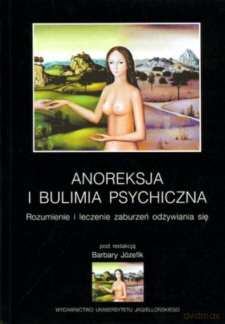 Anoreksja i bulimia psychiczna. Rozumienie i leczenie zaburzeń odżywiania się [KSIĄŻKA]