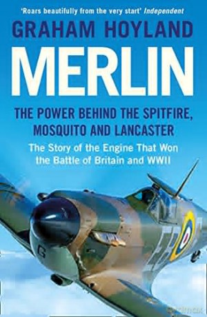 Merlin: The Power Behind the Spitfire, Mosquito and Lancaster: The Story of the Engine That Won the Battle of Britain and WWII - Graham Hoyland [KSIĄŻKA]