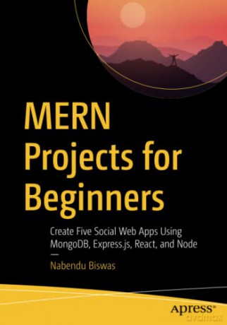 MERN Projects for Beginners: Create Five Social Web Apps Using MongoDB, Express.js, React, and Node - Nabendu Biswas [KSIĄŻKA]
