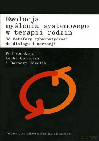 Ewolucja myślenia systemowego w terapii rodzin. Od metafory cybernetycznej do dialogu i narracji [KSIĄŻKA]