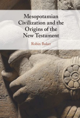 Mesopotamian Civilization and the Origins of the New Testament - Robin Baker [KSIĄŻKA]