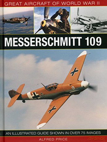 Messerschmitt 109 (Great Aircraft of World War II): An Illustrated Guide Shown in Over 175 Images - Alfred Price [KSIĄŻKA]