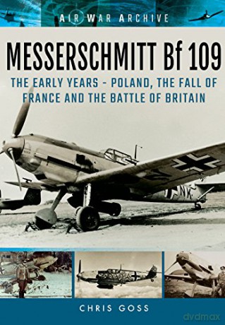 Messerschmitt Bf 109: The Early Years - Poland, the Fall of France and the Battle of Britain (Air War Archive) - Chris Goss [KSIĄŻKA]