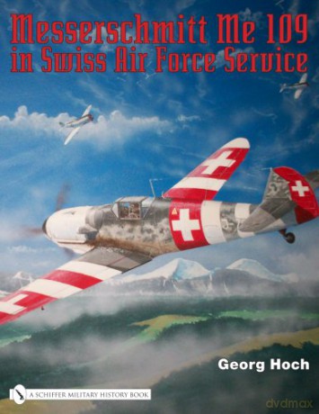 Messerschmitt Me 109 in Swiss Air Force Service - Georg Hoch [KSIĄŻKA]