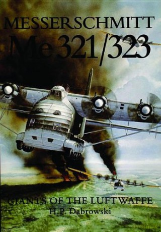 Messerschmitt Me 321/323: Giants of the Luftwaffe - Hans Peter Dabrowski [KSIĄŻKA]