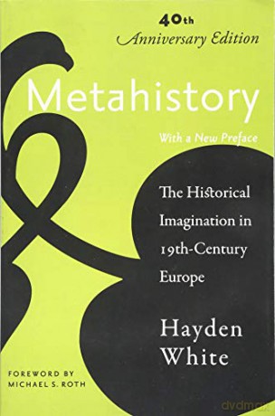 Metahistory: The Historical Imagination in Nineteenth-Century Europe - Hayden White [KSIĄŻKA]