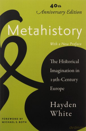 Metahistory: The Historical Imagination in Nineteenth-Century Europe - Hayden White [KSIĄŻKA]