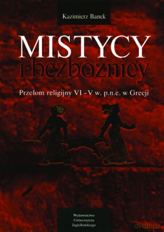 Mistycy i bezbożnicy. Przełom religijny VI-V w. p.n.e. w Grecji [KSIĄŻKA]