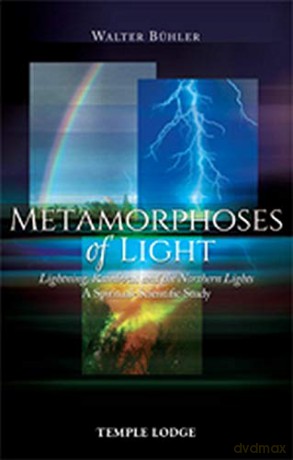 Metamorphoses of Light: Lightning, Rainbows and the Northern Lights, A Spiritual-Scientific Study - Walter Buhler [KSIĄŻKA]