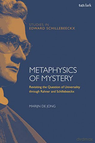 Metaphysics of Mystery: Revisiting the Question of Universality through Rahner and Schillebeeckx (T&T Clark Studies in Edward Schillebeeckx) - Marijn de Jong [KSIĄŻKA]
