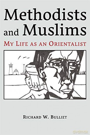 Methodists and Muslims: My Life As An Orientalist: 22 (Ilex Series) - Richard W. Bulliet [KSIĄŻKA]