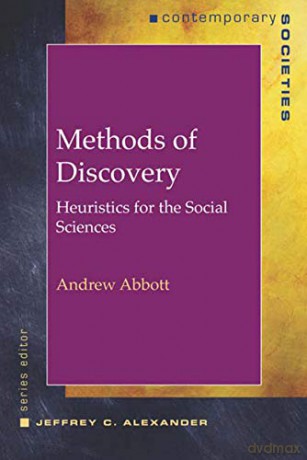 Methods of Discovery: Heurisitcs for the Social Sciences: Heuristics for the Social Sciences (Contemporary Societies) - Andrew Abbott [KSIĄŻKA]
