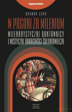 W pogoni za milenium. Milenarystyczni buntownicy i mistyczni anarchiści średniowiecza [KSIĄŻKA]