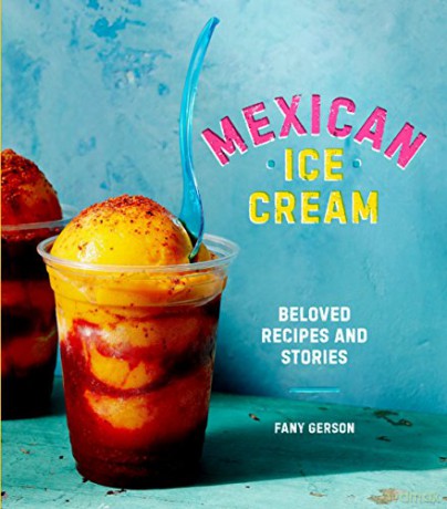 Mexican Ice Cream: Beloved Recipes and Stories: Beloved Recipes and Stories [A Cookbook] - Fany Gerson [KSIĄŻKA]
