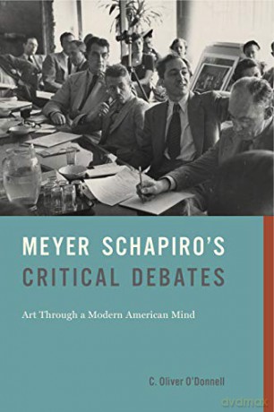 Meyer Schapiro's Critical Debates: Art Through a Modern American Mind - O Donnell [KSIĄŻKA]