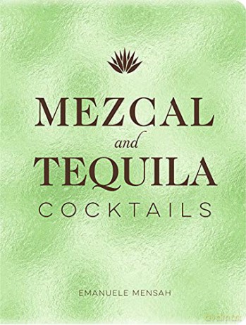 Mezcal and Tequila Cocktails: A Collection of Mezcal and Tequila Cocktails - Emanuele Mensah [KSIĄŻKA]