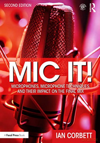 Mic It!: Microphones, Microphone Techniques, and Their Impact on the Final Mix - Ian Corbett [KSIĄŻKA]