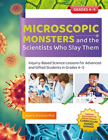 Microscopic Monsters and the Scientists Who Slay Them: Inquiry-Based Science Lessons for Advanced and Gifted Students in Grades 4-5 - Jason S. McIntosh [KSIĄŻKA]
