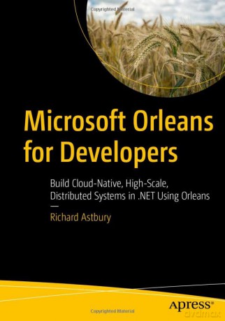 Microsoft Orleans for Developers: Build Cloud-Native, High-Scale, Distributed Systems in .NET Using Orleans - Richard Astbury [KOMIKS]
